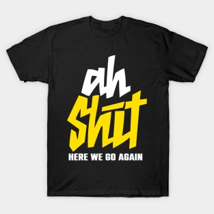 Ah shit here we go again T-Shirt